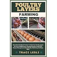 POULTRY LAYERS FARMING : Illustrative Handbook On How To Raise Your Poultry Layers On Farm Establishment, Housing, Nutrition, Health And Disease Management, Reproduction, Marketing And Many More POULTRY LAYERS FARMING : Illustrative Handbook On How To Raise Your Poultry Layers On Farm Establishment, Housing, Nutrition, Health And Disease Management, Reproduction, Marketing And Many More Kindle Paperback