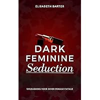Dark Feminine Seduction: Unleashing Your Inner Femme Fatale