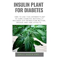 INSULIN PLANT FOR DIABETES: How to use this wonder plant to cure diabetes naturally includes DIY extraction method, dosage and side effects INSULIN PLANT FOR DIABETES: How to use this wonder plant to cure diabetes naturally includes DIY extraction method, dosage and side effects Paperback Kindle