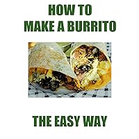 How To Make a Burrito The Easy Way