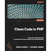 Clean Code in PHP: Expert tips and best practices to write beautiful, human-friendly, and maintainable PHP Clean Code in PHP: Expert tips and best practices to write beautiful, human-friendly, and maintainable PHP Paperback Kindle