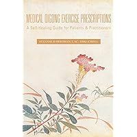 Medical Qigong Exercise Prescriptions: A Self-Healing Guide for Patients & Practitioners Medical Qigong Exercise Prescriptions: A Self-Healing Guide for Patients & Practitioners Paperback Hardcover