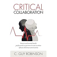 Critical Collaboration: Pastors and Mental Health Professionals as Partners in Care to Urban African American Communities Critical Collaboration: Pastors and Mental Health Professionals as Partners in Care to Urban African American Communities Kindle Paperback
