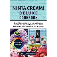 NINJA CREAMI DELUXE COOKBOOK: Easy, Healthy Recipes for Ice Cream, Sorbet, Gelato, and Milkshakes - Your Essential Guide to Homemade Delights (Ninja Culinary Mastery) NINJA CREAMI DELUXE COOKBOOK: Easy, Healthy Recipes for Ice Cream, Sorbet, Gelato, and Milkshakes - Your Essential Guide to Homemade Delights (Ninja Culinary Mastery) Paperback Kindle