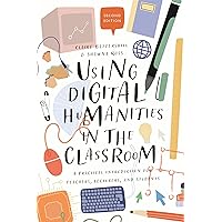 Using Digital Humanities in the Classroom: A Practical Introduction for Teachers, Lecturers, and Students Using Digital Humanities in the Classroom: A Practical Introduction for Teachers, Lecturers, and Students Paperback Kindle Hardcover