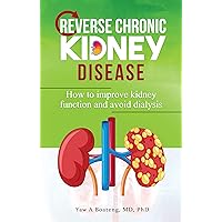 Reverse Chronic Kidney Disease: How To Improve Kidney Function And Avoid Dialysis Reverse Chronic Kidney Disease: How To Improve Kidney Function And Avoid Dialysis Kindle Paperback