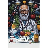 What Is Anhidrosis?: Understand anhidrosis, a condition involving the inability to sweat, its causes, and potential complications. What Is Anhidrosis?: Understand anhidrosis, a condition involving the inability to sweat, its causes, and potential complications. Paperback