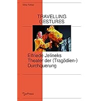 Travelling Gestures - Elfriede Jelineks Theater der (Tragödien-)Durchquerung (German Edition) Travelling Gestures - Elfriede Jelineks Theater der (Tragödien-)Durchquerung (German Edition) Kindle Paperback
