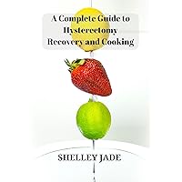A Complete Guide to Hysterectomy Recovery and Cooking: Delicious and Nutrient-Packed Dishes for Pre-Op Strength and Post-Op Recovery A Complete Guide to Hysterectomy Recovery and Cooking: Delicious and Nutrient-Packed Dishes for Pre-Op Strength and Post-Op Recovery Kindle Paperback
