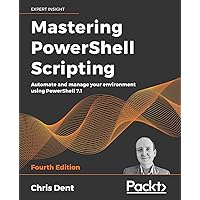 Mastering PowerShell Scripting - Fourth Edition: Automate and manage your environment using PowerShell 7.1 Mastering PowerShell Scripting - Fourth Edition: Automate and manage your environment using PowerShell 7.1 Paperback Kindle