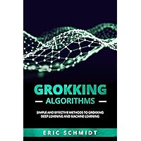 GROKKING ALGORITHMS: Simple and Effective Methods to Grokking Deep Learning and Machine Learning GROKKING ALGORITHMS: Simple and Effective Methods to Grokking Deep Learning and Machine Learning Kindle Paperback