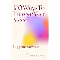 100 Ways to Improve Your Mood: Happiness Awaits (100-Day Journal & Emotional Wellness Checker Included) (Mental Rescue Book 5) 100 Ways to Improve Your Mood: Happiness Awaits (100-Day Journal & Emotional Wellness Checker Included) (Mental Rescue Book 5) Kindle Paperback