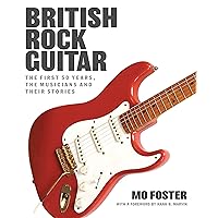 British Rock Guitar: The first 50 years, the musicians and their stories British Rock Guitar: The first 50 years, the musicians and their stories Kindle Hardcover Paperback