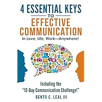 4 Essential Keys to Effective Communication in Love, Life, Work--Anywhere!: Including the 