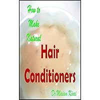 How to Make Natural Hair Conditioners (Make Natural Hair Care Products Book 39)