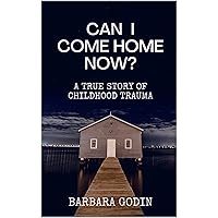 Can I Come HOME Now?: A True Story of Childhood Trauma Can I Come HOME Now?: A True Story of Childhood Trauma Kindle Paperback