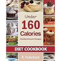 Diet Cookbook: Healthy Dessert Recipes under 160 Calories: Naturally, Delicious Desserts That No One Will Believe They Are Low Fat & Healthy ((Diet & Healthy Cookbooks Collection)) Diet Cookbook: Healthy Dessert Recipes under 160 Calories: Naturally, Delicious Desserts That No One Will Believe They Are Low Fat & Healthy ((Diet & Healthy Cookbooks Collection)) Paperback Kindle