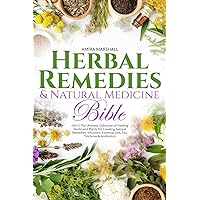 The Herbal Remedies & Natural Medicine Bible: [4 in 1] The Ultimate Collection of Healing Herbs and Plants for Creating Natural Remedies, Infusions, Essential Oils, Tea, Tinctures & Antibiotics