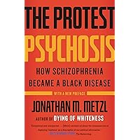 The Protest Psychosis: How Schizophrenia Became a Black Disease The Protest Psychosis: How Schizophrenia Became a Black Disease Paperback Kindle Hardcover Mass Market Paperback