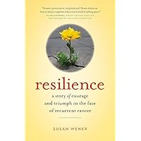 Resilience: A story of courage and triumph in the face of recurrent cancer Resilience: A story of courage and triumph in the face of recurrent cancer Kindle Paperback