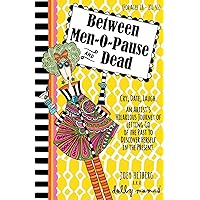 Between Men-O-Pause and Dead: Cry, Date, Laugh. An Artist’s Hilarious Journey of Letting Go of the Past to Discover Herself in the Present Between Men-O-Pause and Dead: Cry, Date, Laugh. An Artist’s Hilarious Journey of Letting Go of the Past to Discover Herself in the Present Paperback Kindle