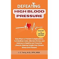 Defeating High Blood Pressure: Easy Ways to Prevent Complications, Cut Medical Costs, Alleviate Stress, and Embrace a Healthy and Proactive Lifestyle. Gaining Insight into Chronic Illness and Disease Defeating High Blood Pressure: Easy Ways to Prevent Complications, Cut Medical Costs, Alleviate Stress, and Embrace a Healthy and Proactive Lifestyle. Gaining Insight into Chronic Illness and Disease Kindle Paperback