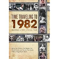 Time Traveling to 1982: Reliving a Very Special Year Time Traveling to 1982: Reliving a Very Special Year Paperback