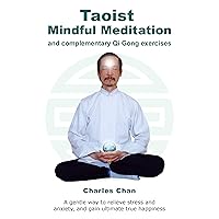 Taoist Mindful Meditation and complementary Qi Gong exercises: A gentle way to relieve stress and anxiety, and gain ultimate true happiness Taoist Mindful Meditation and complementary Qi Gong exercises: A gentle way to relieve stress and anxiety, and gain ultimate true happiness Kindle Paperback