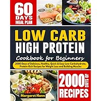 Low Carb High Protein Cookbook for Beginners: 2000 Days of Delicious, Healthy, Quick & Easy Low Carbohydrate, Protein-Rich Recipes for Weight Loss and Building Muscles