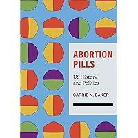 Abortion Pills: US History and Politics Abortion Pills: US History and Politics Paperback Hardcover