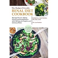The Budget Friendly Renal Diet Cookbook: Manage Chronic Kidney Disease and Avoid Dialysis with 100 Easy to Prepare and Delicious Meals Low in Sodium, Potassium and Phosphorous The Budget Friendly Renal Diet Cookbook: Manage Chronic Kidney Disease and Avoid Dialysis with 100 Easy to Prepare and Delicious Meals Low in Sodium, Potassium and Phosphorous Paperback Kindle Hardcover