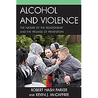 Alcohol and Violence: The Nature of the Relationship and the Promise of Prevention Alcohol and Violence: The Nature of the Relationship and the Promise of Prevention Paperback Kindle Hardcover
