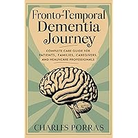 Frontotemporal Dementia Journey : Complete care guide for patients, families, caregivers and healthcare professionals Frontotemporal Dementia Journey : Complete care guide for patients, families, caregivers and healthcare professionals Kindle Paperback