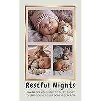 Restful Nights: How To Get Your Baby To Sleep Easily (Even If You've Never Done It Before!)