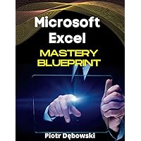 Microsoft Excel Mastery Blueprint: Mastering the Basics for Beginners | Ultimate Guide From Novice to Expert (Microsoft Excel - Master Class)