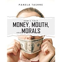 How's Your Money, Mouth, and Morals How's Your Money, Mouth, and Morals Kindle Hardcover Paperback