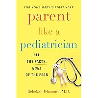 Parent Like a Pediatrician: All the Facts, None of the Fear Parent Like a Pediatrician: All the Facts, None of the Fear Paperback Kindle