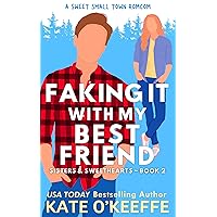 Faking It With My Best Friend: A Sweet Small-Town Friends-to-Lovers RomCom (Sisters & Sweethearts Book 2) Faking It With My Best Friend: A Sweet Small-Town Friends-to-Lovers RomCom (Sisters & Sweethearts Book 2) Kindle Paperback