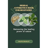 Herbal Antibiotics book for beginners: Harnessing the healing power of nature Herbal Antibiotics book for beginners: Harnessing the healing power of nature Kindle Paperback
