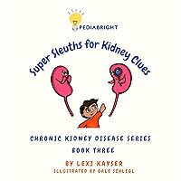 Super Sleuths for Kidney Clues (PediaBright: Chronic Kidney Disease Book 3) Super Sleuths for Kidney Clues (PediaBright: Chronic Kidney Disease Book 3) Kindle Paperback