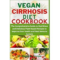 VEGAN CIRRHOSIS DIET COOKBOOK: The Comprehensive Guide to Nutritious and Delicious Plant-based Recipes to improve liver health and Heal Immune System (with Nutritional Information) VEGAN CIRRHOSIS DIET COOKBOOK: The Comprehensive Guide to Nutritious and Delicious Plant-based Recipes to improve liver health and Heal Immune System (with Nutritional Information) Paperback Kindle