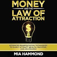 Money and the Law of Attraction: Advanced Manifestation Techniques to Easily Attract Wealth, Success, and Abundance Money and the Law of Attraction: Advanced Manifestation Techniques to Easily Attract Wealth, Success, and Abundance Audible Audiobook Paperback Kindle Hardcover