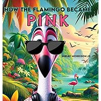 How the Flamingo Became Pink How the Flamingo Became Pink Hardcover Paperback