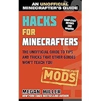 Hacks for Minecrafters: Mods: The Unofficial Guide to Tips and Tricks That Other Guides Won't Teach You (Unofficial Minecrafters Hacks) Hacks for Minecrafters: Mods: The Unofficial Guide to Tips and Tricks That Other Guides Won't Teach You (Unofficial Minecrafters Hacks) Paperback Kindle Hardcover