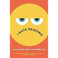 I Hate Reading: How to Read When You'd Rather Not I Hate Reading: How to Read When You'd Rather Not Hardcover Kindle Paperback