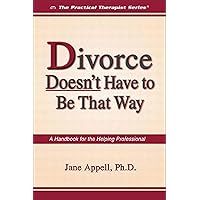 Divorce Doesn't Have to Be That Way: A Handbook for the Helping Professional (The Practical Therapist Series) Divorce Doesn't Have to Be That Way: A Handbook for the Helping Professional (The Practical Therapist Series) Paperback