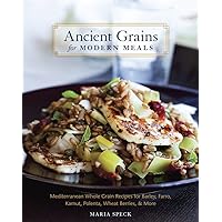 Ancient Grains for Modern Meals: Mediterranean Whole Grain Recipes for Barley, Farro, Kamut, Polenta, Wheat Berries & More [A Cookbook] Ancient Grains for Modern Meals: Mediterranean Whole Grain Recipes for Barley, Farro, Kamut, Polenta, Wheat Berries & More [A Cookbook] Hardcover Kindle