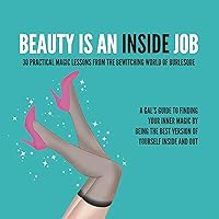 Beauty Is an Inside Job: 30 Practical Magic Lessons from the Bewitching World of Burlesque Beauty Is an Inside Job: 30 Practical Magic Lessons from the Bewitching World of Burlesque Audible Audiobook Kindle Paperback