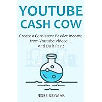 YOUTUBE CASH COW: Create a Consistent Passive Income from Youtube Videos…And Do it Fast!
