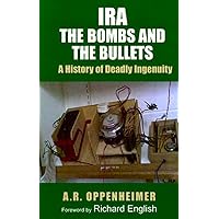 IRA: The Bombs and the Bullets: A History of Deadly Ingenuity IRA: The Bombs and the Bullets: A History of Deadly Ingenuity Paperback Kindle
